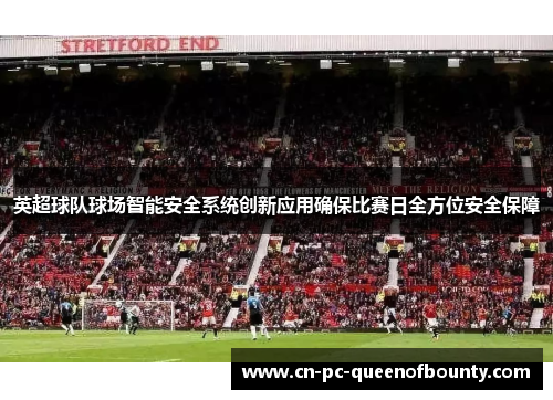 英超球队球场智能安全系统创新应用确保比赛日全方位安全保障