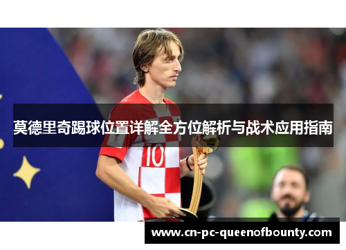 莫德里奇踢球位置详解全方位解析与战术应用指南 莫德里奇踢球位置详解全方位解析与战术应用指南