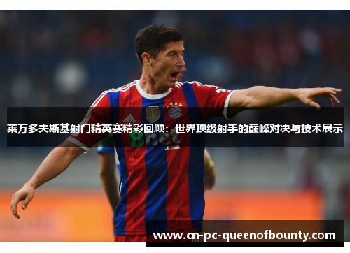 莱万多夫斯基射门精英赛精彩回顾：世界顶级射手的巅峰对决与技术展示