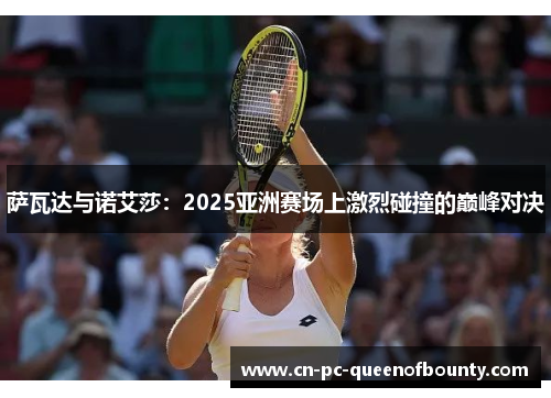 萨瓦达与诺艾莎：2025亚洲赛场上激烈碰撞的巅峰对决