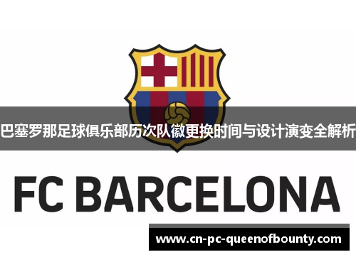 巴塞罗那足球俱乐部历次队徽更换时间与设计演变全解析