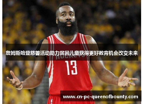 詹姆斯哈登慈善活动助力贫困儿童获得更好教育机会改变未来