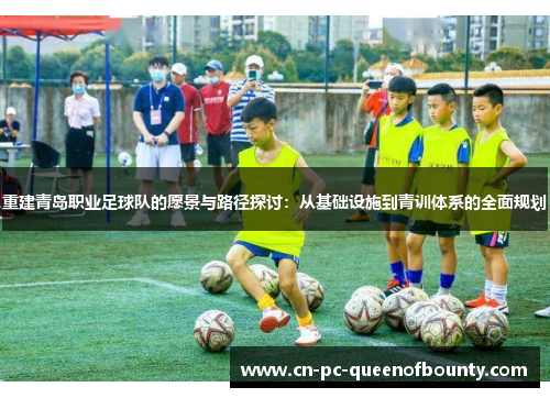 重建青岛职业足球队的愿景与路径探讨：从基础设施到青训体系的全面规划