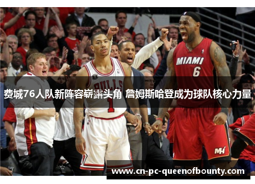 费城76人队新阵容崭露头角 詹姆斯哈登成为球队核心力量