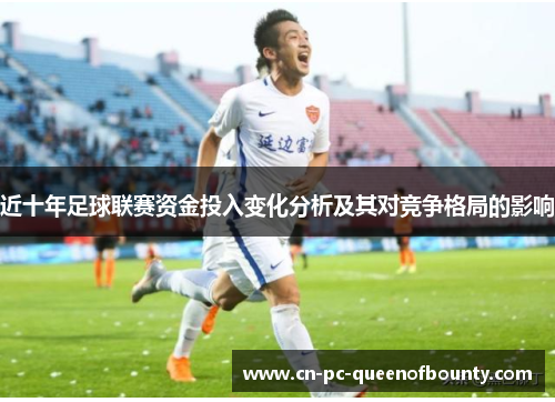 近十年足球联赛资金投入变化分析及其对竞争格局的影响