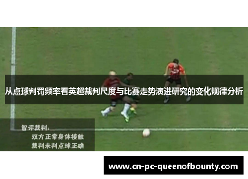 从点球判罚频率看英超裁判尺度与比赛走势演进研究的变化规律分析 从点球判罚频率看英超裁判尺度与比赛走势演进研究的变化规律分析