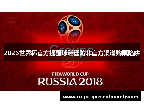 2026世界杯官方提醒球迷谨防非官方渠道购票陷阱
