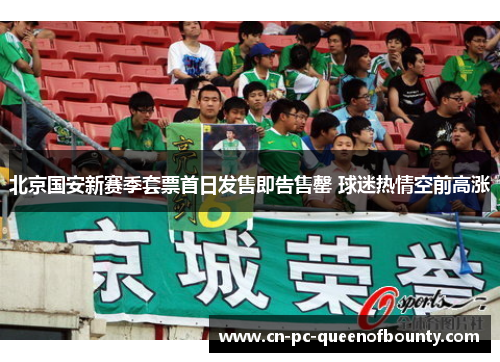 北京国安新赛季套票首日发售即告售罄 球迷热情空前高涨 北京国安新赛季套票首日发售即告售罄 球迷热情空前高涨
