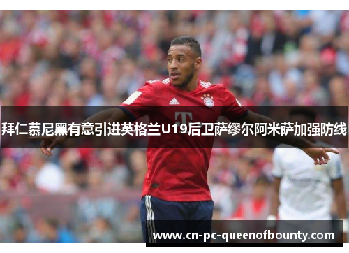 拜仁慕尼黑有意引进英格兰U19后卫萨缪尔阿米萨加强防线 拜仁慕尼黑有意引进英格兰U19后卫萨缪尔阿米萨加强防线