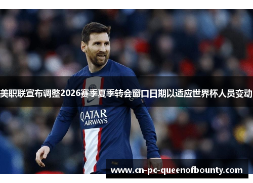 美职联宣布调整2026赛季夏季转会窗口日期以适应世界杯人员变动 美职联宣布调整2026赛季夏季转会窗口日期以适应世界杯人员变动