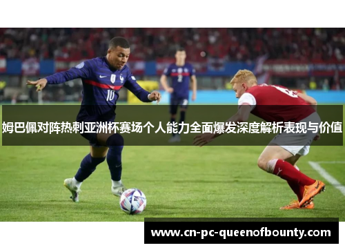 姆巴佩对阵热刺亚洲杯赛场个人能力全面爆发深度解析表现与价值